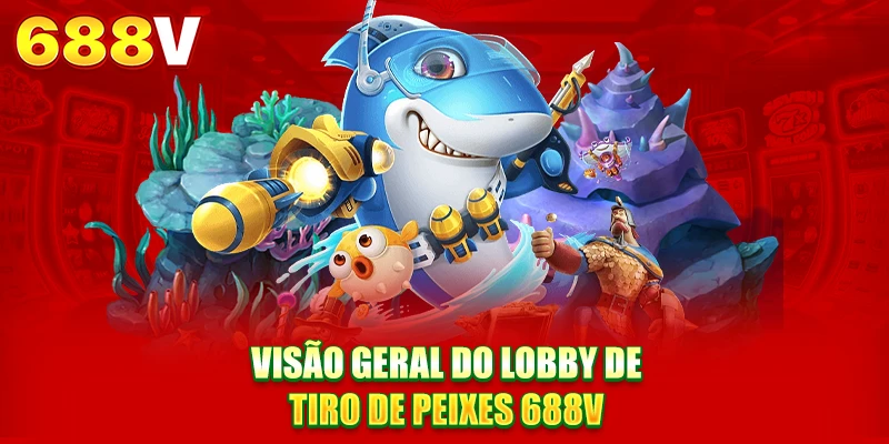 Visão geral do lobby de tiro ao peixe 688V Visão geral do lobby de tiro ao peixe 688V