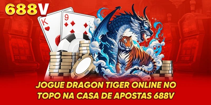 Jogue Dragon Tiger online no topo na casa de apostas 688V