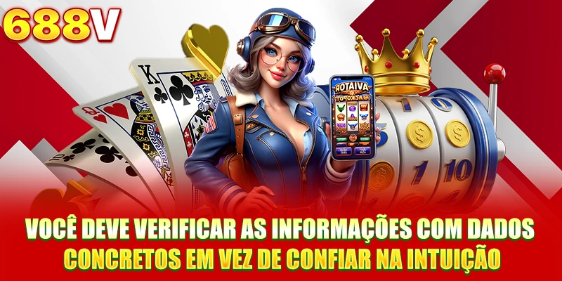 Você deve verificar as informações com dados concretos em vez de confiar na intuição